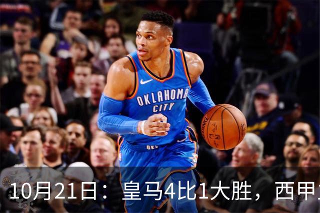 10月21日：皇马4比1大胜，西甲主席再度发声，场上吹罚引热议，穆帅正面回应